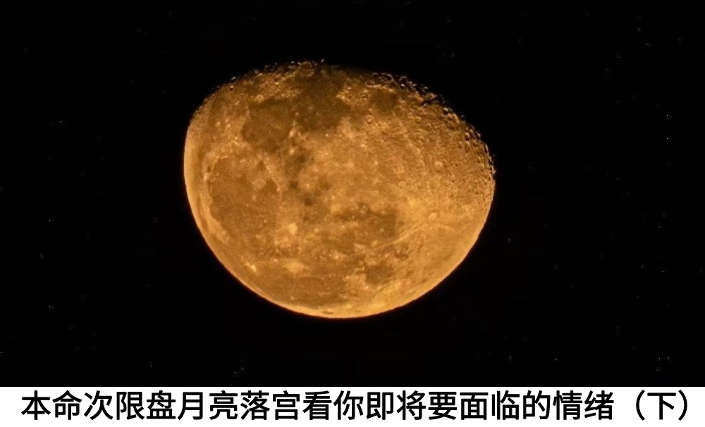 本命次限盘月亮落宫看你即将要面临的情绪（下）