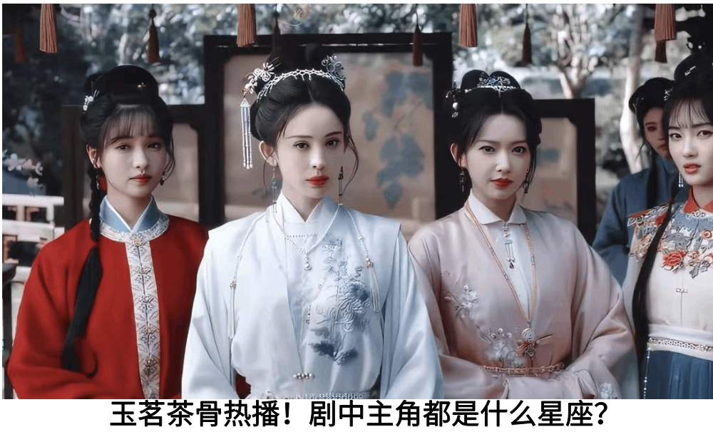 玉茗茶骨热播！剧中主角都是什么星座？