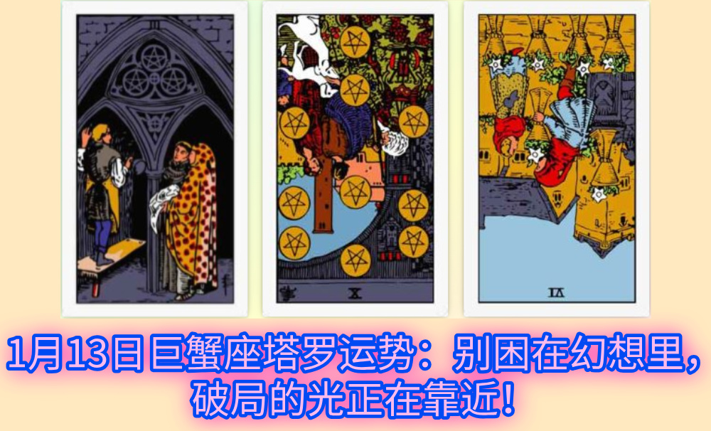1月13日巨蟹座塔罗运势：别困在幻想里，破局的光正在靠近！