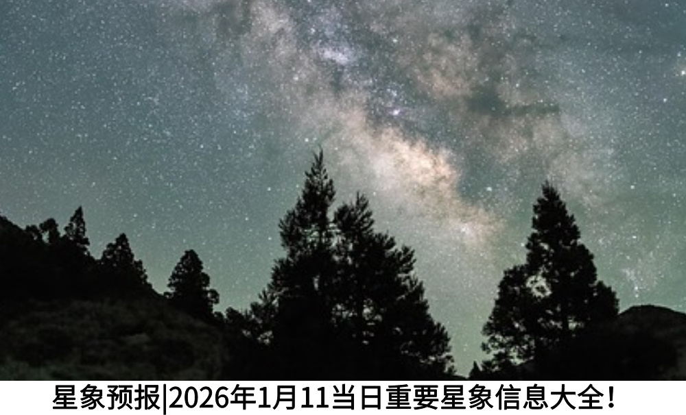 星象预报|2026年1月11当日重要星象信息大全！