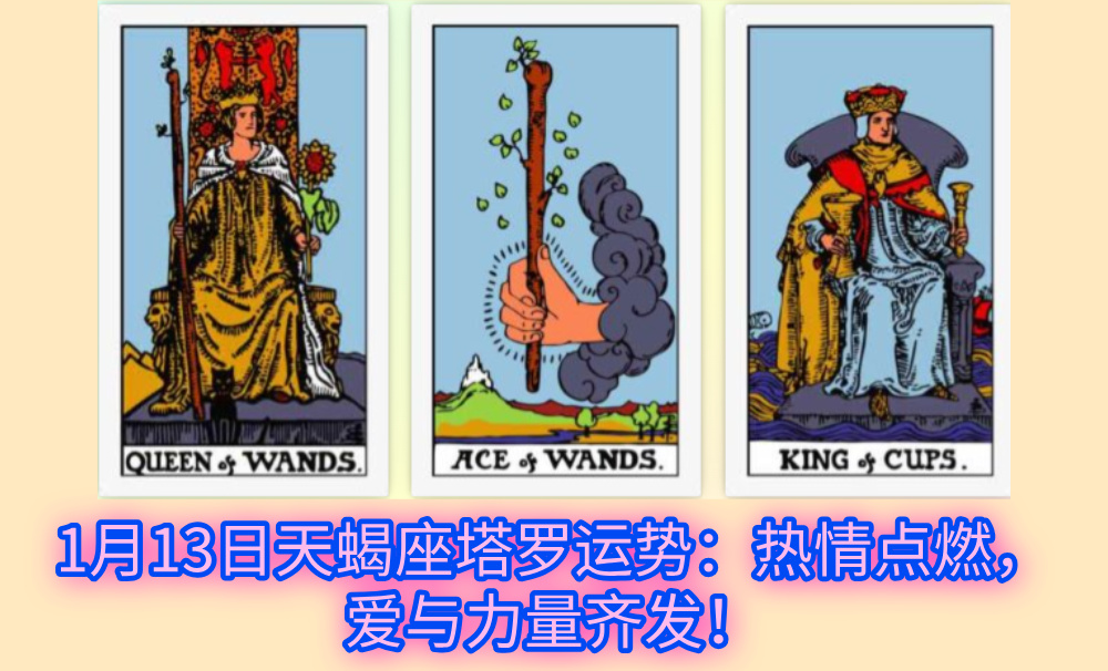 1月13日天蝎座塔罗运势：热情点燃，爱与力量齐发！
