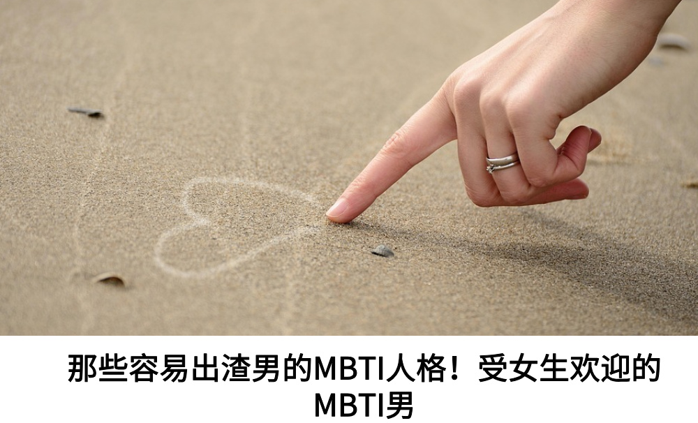 那些容易出渣男的MBTI人格！受女生欢迎的MBTI男
