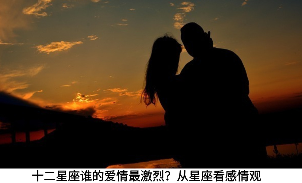 十二星座谁的爱情最激烈？从星座看感情观