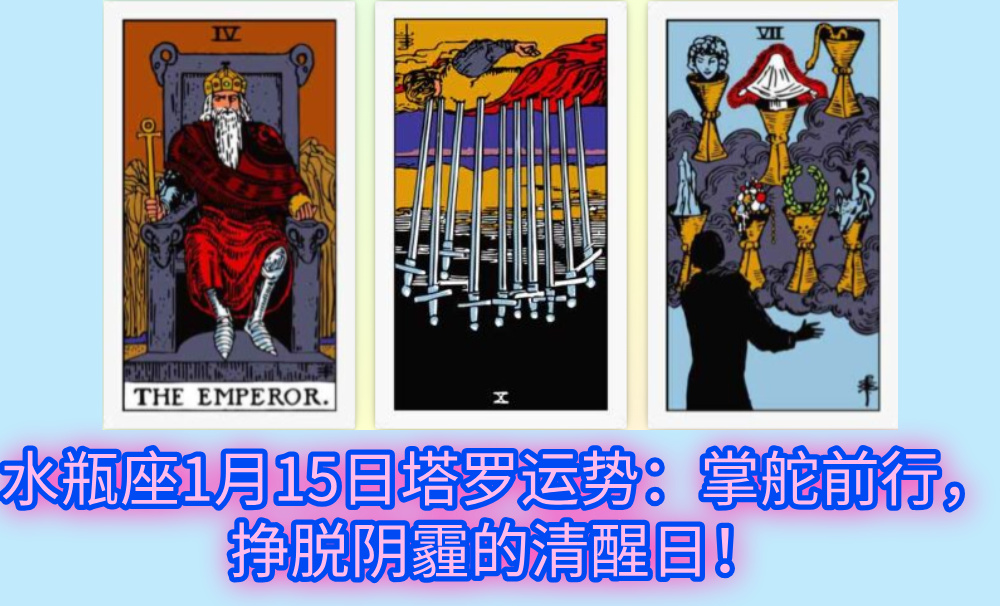 水瓶座1月15日塔罗运势：掌舵前行，挣脱阴霾的清醒日！