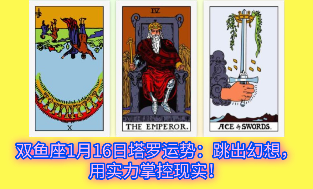 双鱼座1月16日塔罗运势：跳出幻想，用实力掌控现实！