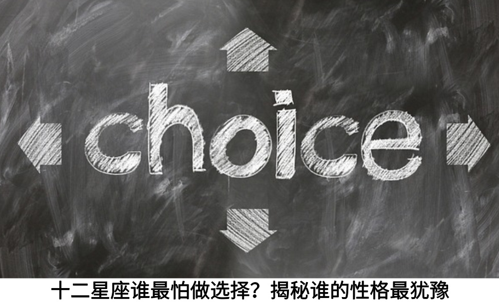 十二星座谁最怕做选择？揭秘谁的性格最犹豫