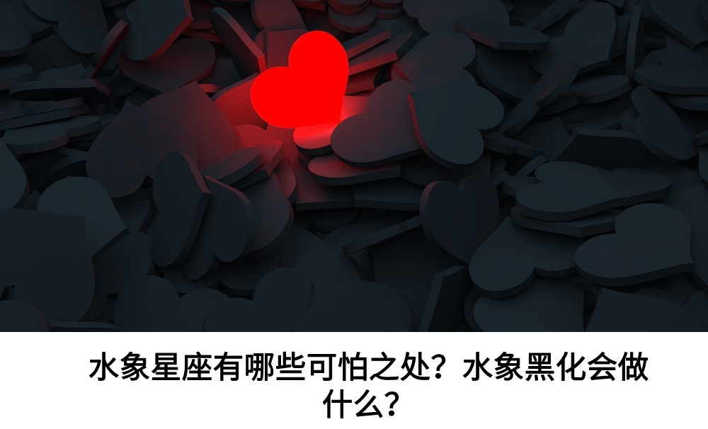 水象星座有哪些可怕之处？水象黑化会做什么？