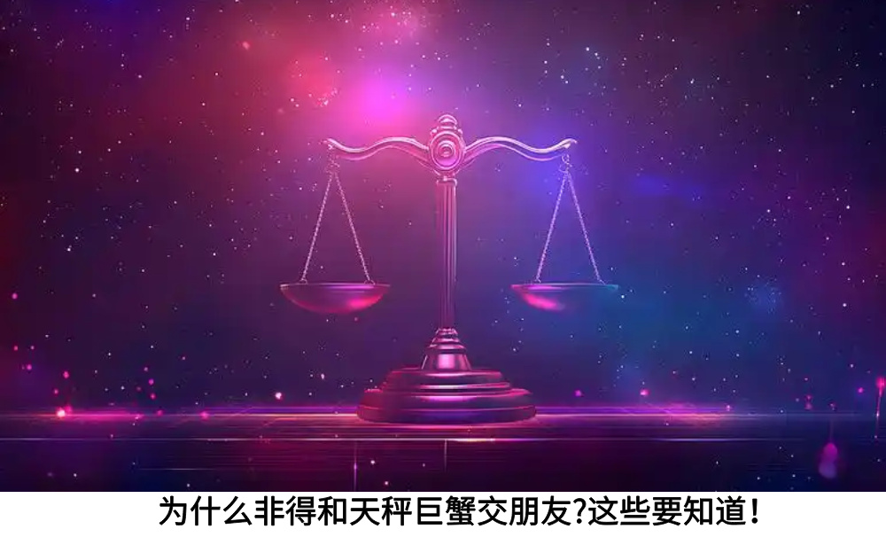 为什么非得和天秤巨蟹交朋友？这些要知道！