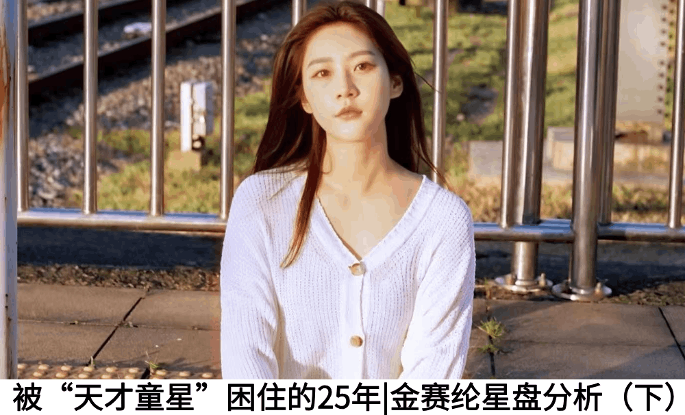 被&ldquo;天才童星&rdquo;困住的25年|金赛纶星盘分析（下）