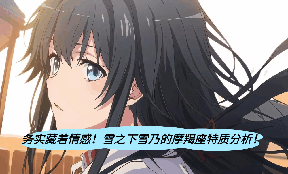 务实藏着情感！雪之下雪乃的摩羯座特质分析！