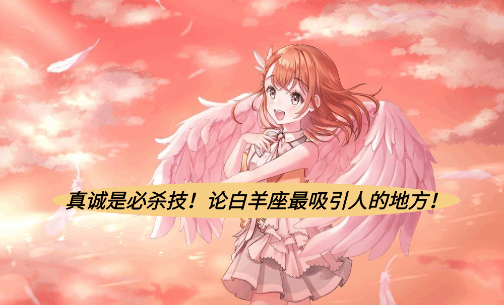 真诚是必杀技！论白羊座最吸引人的地方！