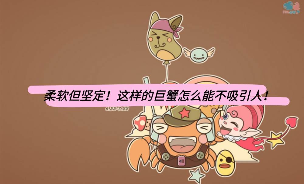 柔软但坚定！这样的巨蟹怎么能不吸引人！