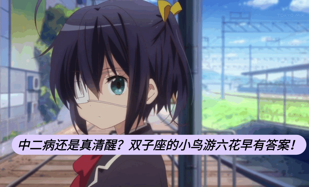 中二病还是真清醒？双子座的小鸟游六花早有答案！