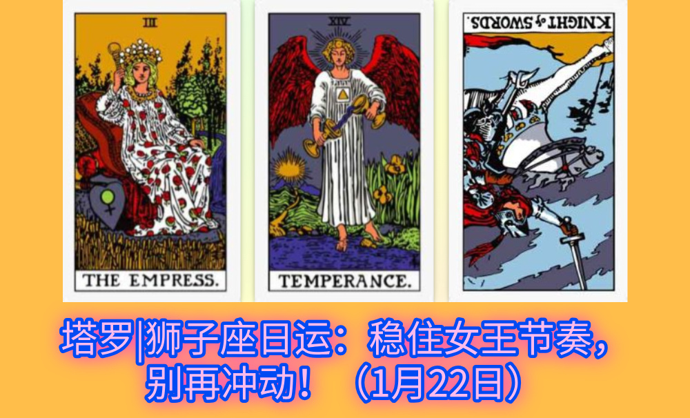 塔罗|狮子座日运：稳住女王节奏，别再冲动！（1月22日）
