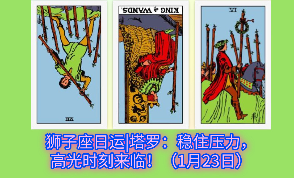 狮子座日运|塔罗：稳住压力，高光时刻来临！（1月23日）
