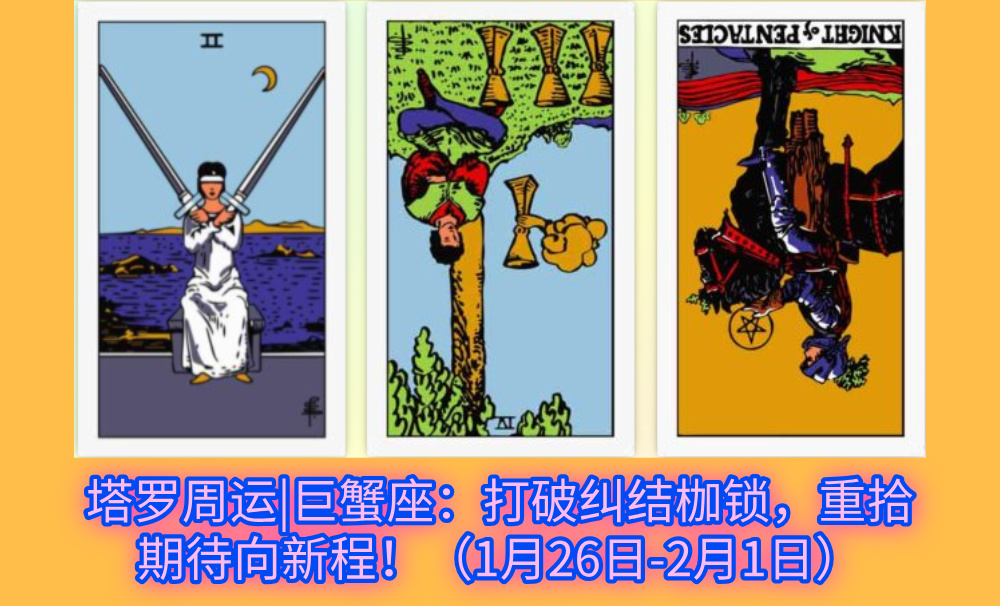 塔罗周运|巨蟹座：打破纠结枷锁，重拾期待向新程！（1月26日-2月1日）