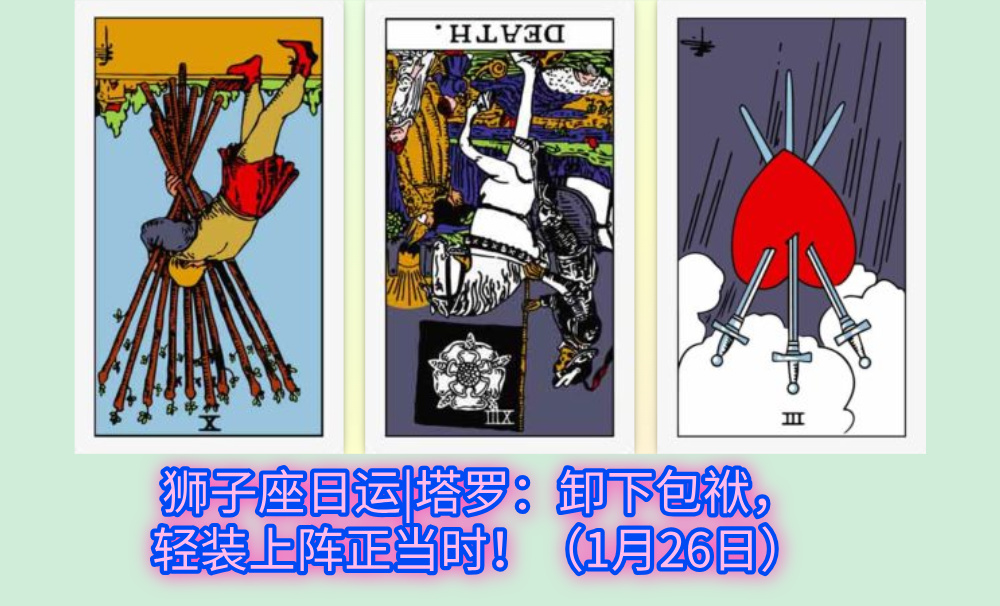 狮子座日运|塔罗：卸下包袱，轻装上阵正当时！（1月26日）