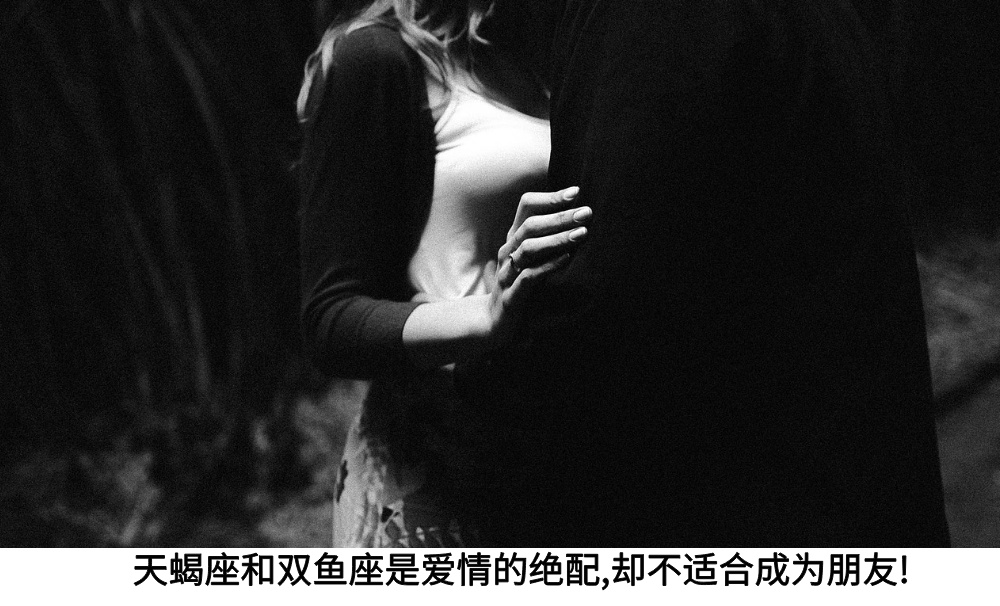 天蝎座和双鱼座是爱情的绝配，却不适合成为朋友！