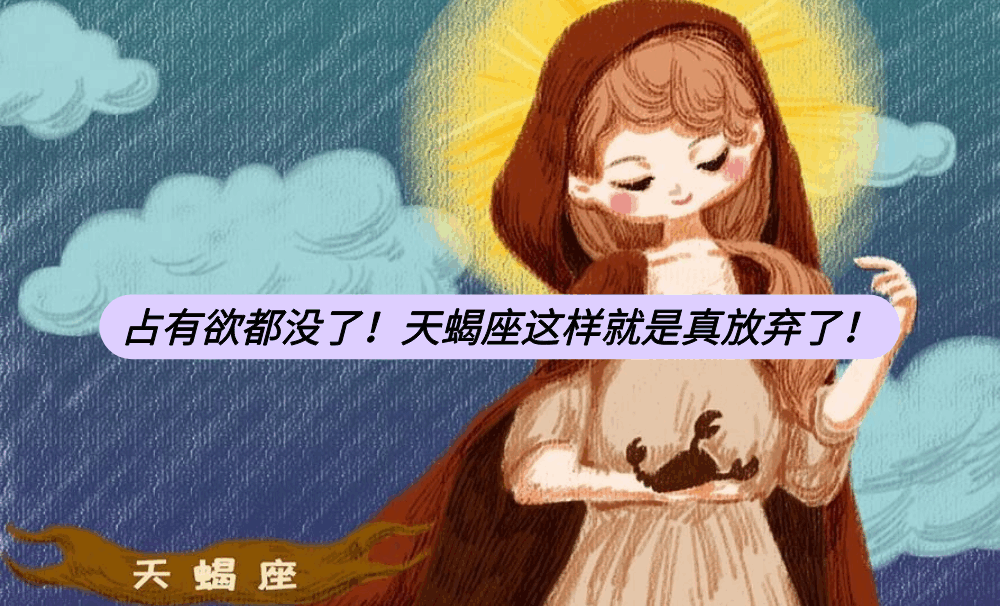 占有欲都没了！天蝎座这样就是真放弃了！