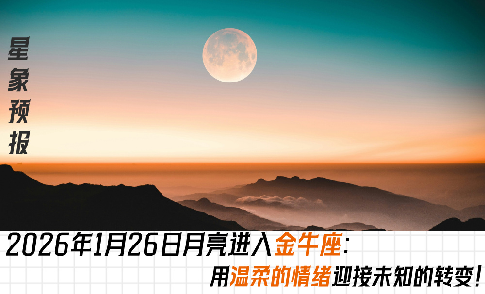 星象预报｜2026年1月26日月亮进入金牛座：用温柔的情绪迎接未知的转变！