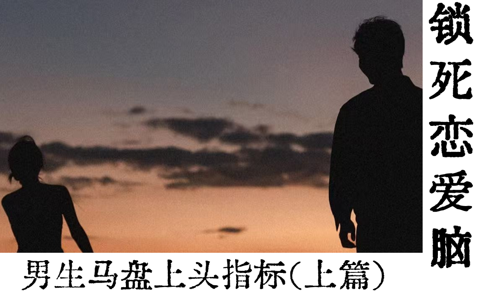 锁死恋爱脑|男生马盘上头指标（上篇）
