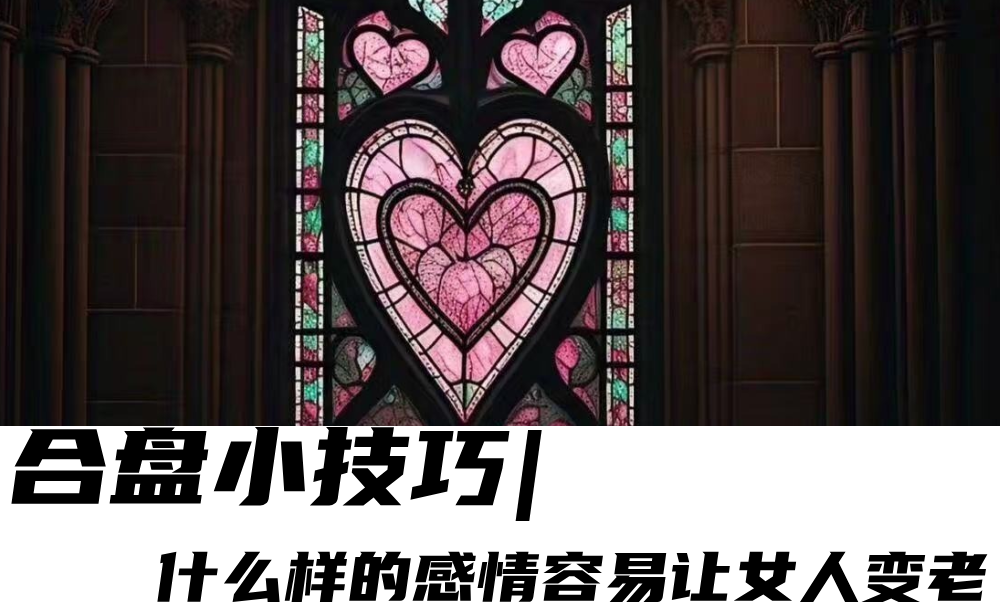 合盘小技巧|什么样的感情容易让女人变老