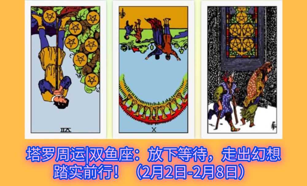 塔罗周运|双鱼座:放下等待,走出幻想踏实前行!(2月2日-2月8日)