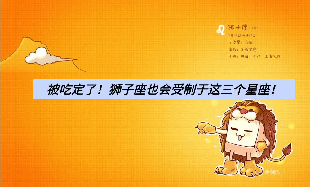 被吃定了!狮子座也会受制于这三个星座!