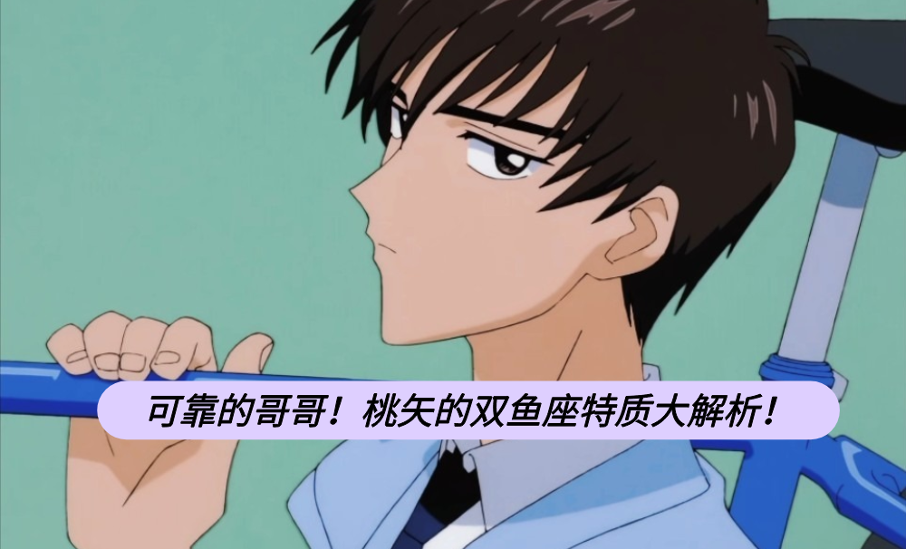 可靠的哥哥！桃矢的双鱼座特质大解析！