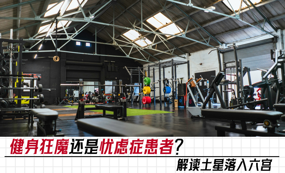 健身狂魔还是忧虑症患者？解读土星落入六宫