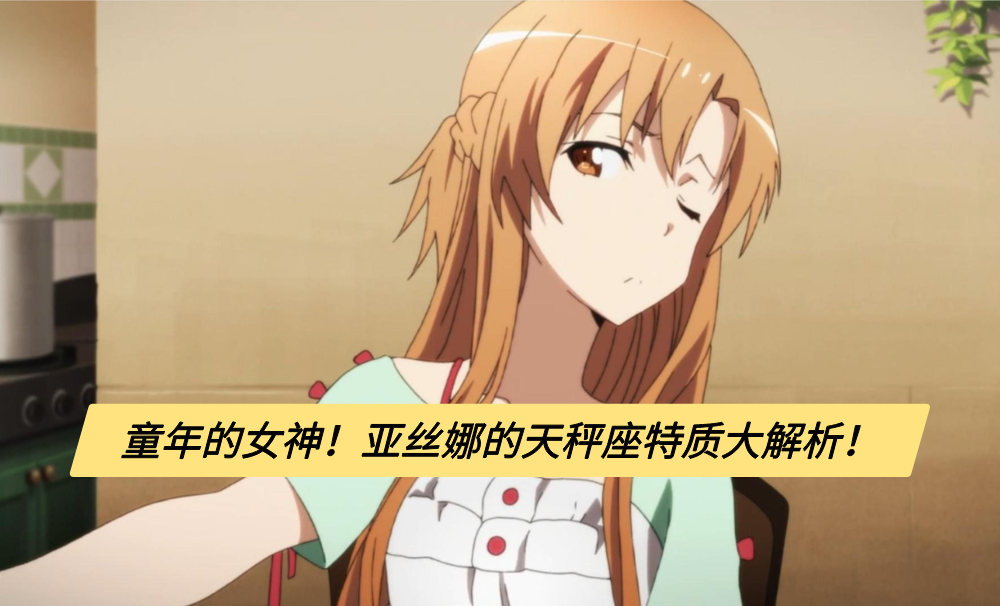 童年的女神！亚丝娜的天秤座特质大解析！