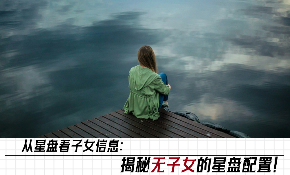 从星盘看子女信息:揭秘无子女的星盘配置!