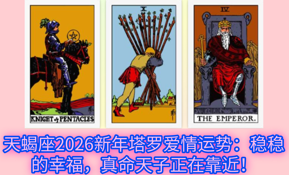 天蝎座2026新年塔罗爱情运势：稳稳的幸福，真命天子正在靠近！