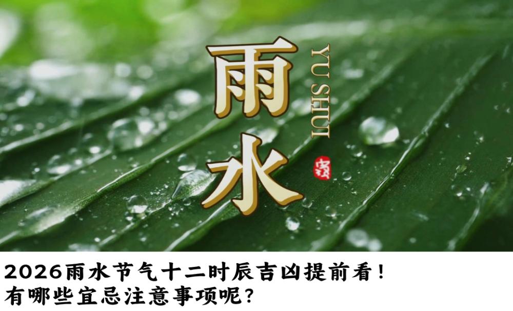 2026雨水节气十二时辰吉凶提前看!有哪些宜忌注意事项呢?