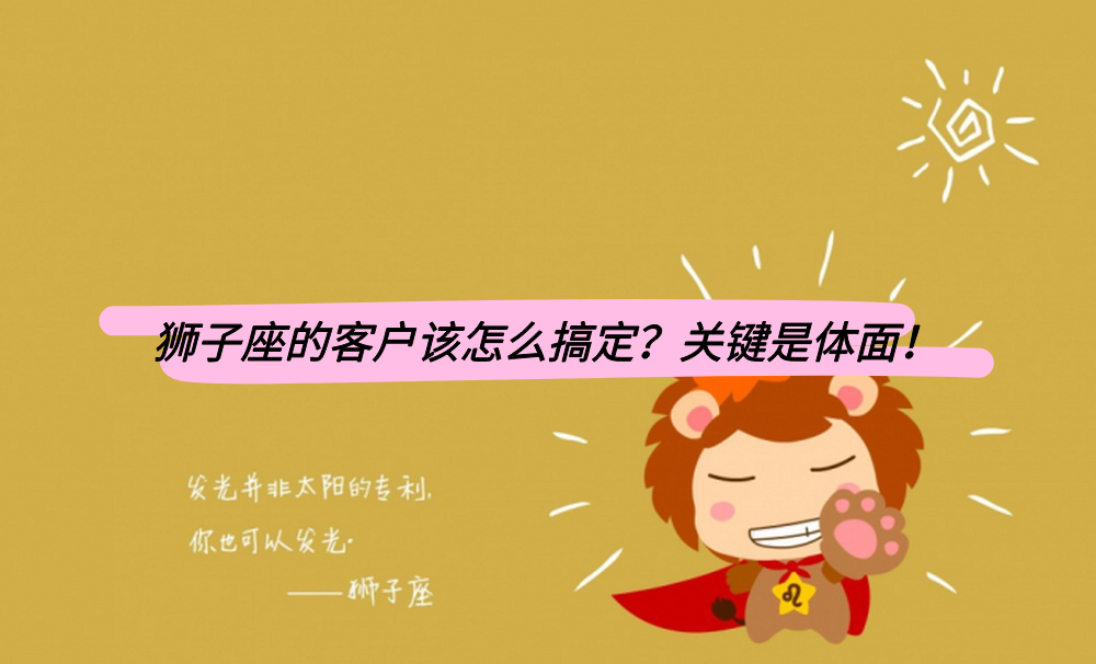 狮子座的客户该怎么搞定？关键是体面！