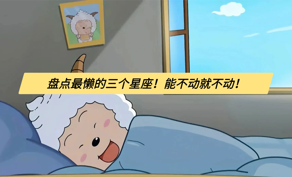 盘点最懒的三个星座！能不动就不动！