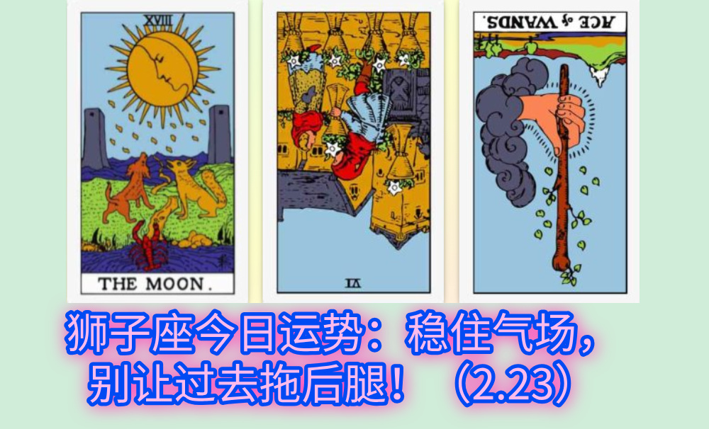 狮子座今日运势：稳住气场，别让过去拖后腿！（2.23）