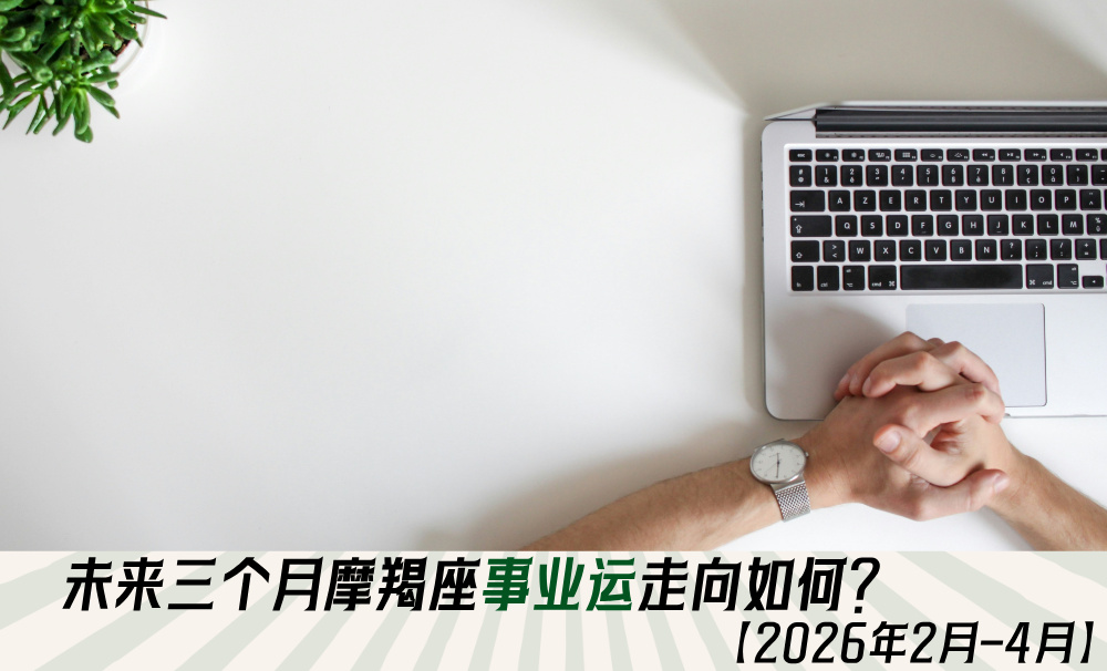 未来三个月摩羯座事业运走向如何？【2026年2月-4月】