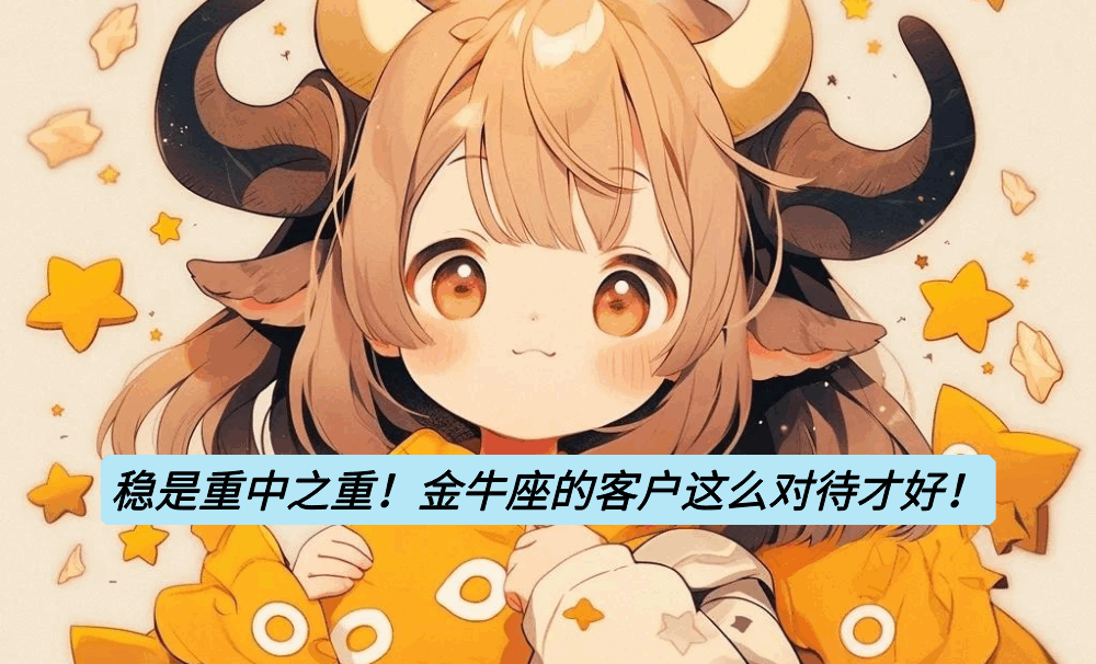 稳是重中之重！金牛座的客户这么对待才好！