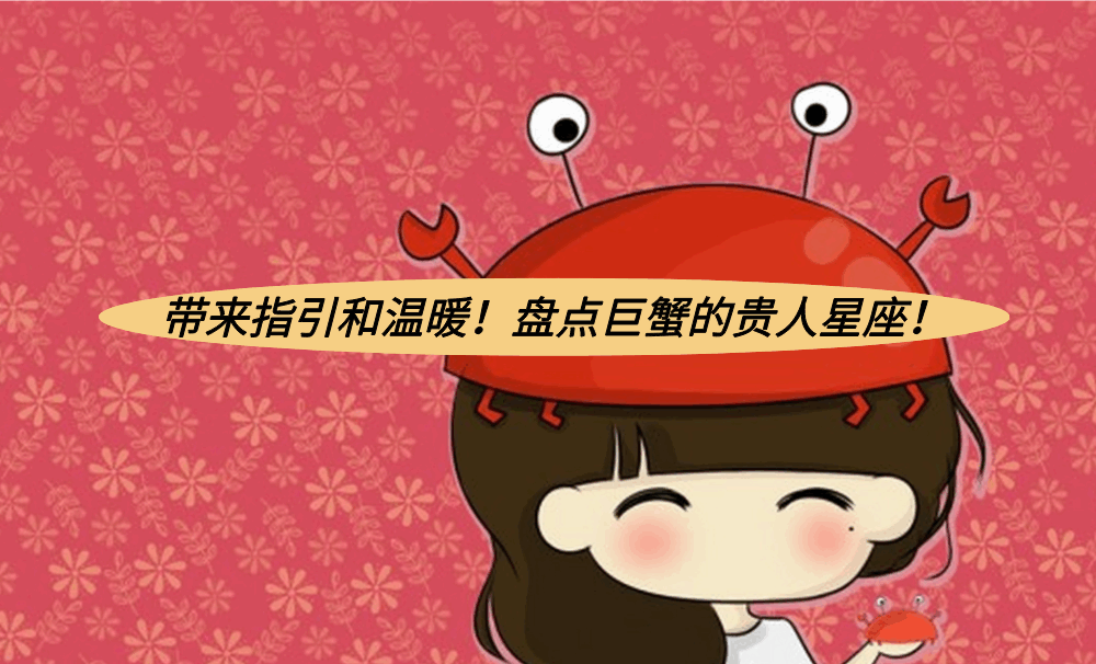 带来指引和温暖!盘点巨蟹的贵人星座!