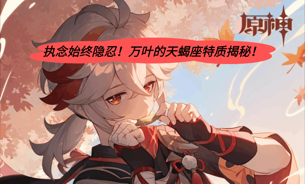 执念始终隐忍！万叶的天蝎座特质揭秘！