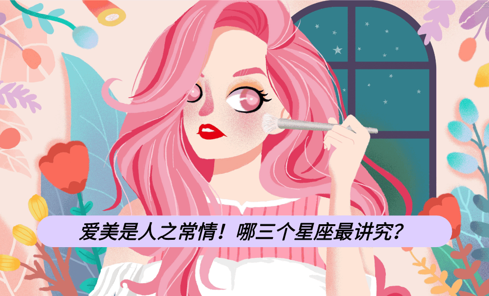 爱美是人之常情！哪三个星座最讲究？