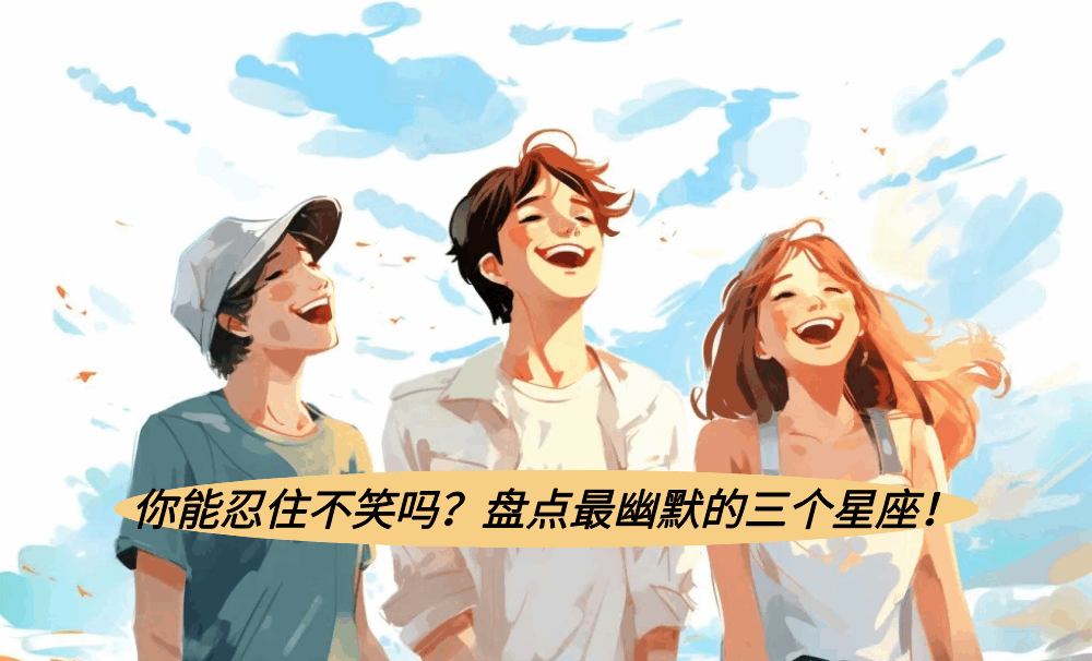 你能忍住不笑吗？盘点最幽默的三个星座！