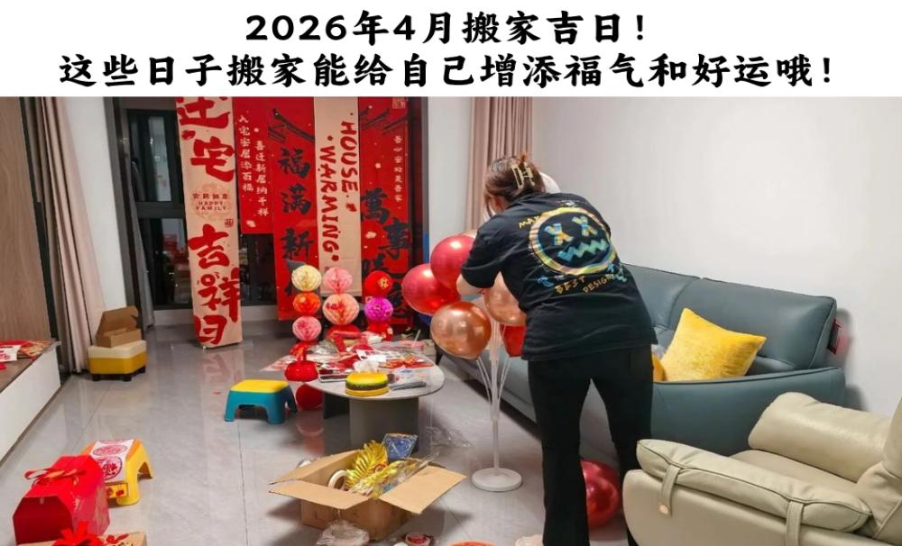 2026年4月搬家吉日！这些日子搬家能给自己增添福气和好运哦！