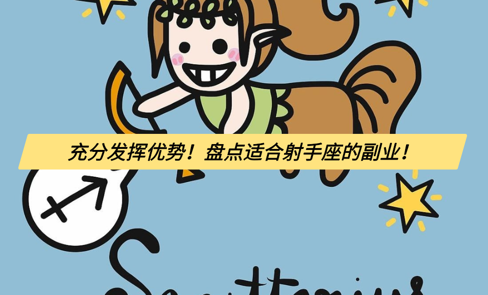 充分发挥优势!盘点适合射手座的副业!