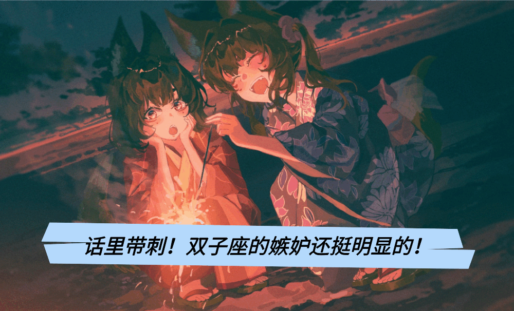 话里带刺!双子座的嫉妒还挺明显的!