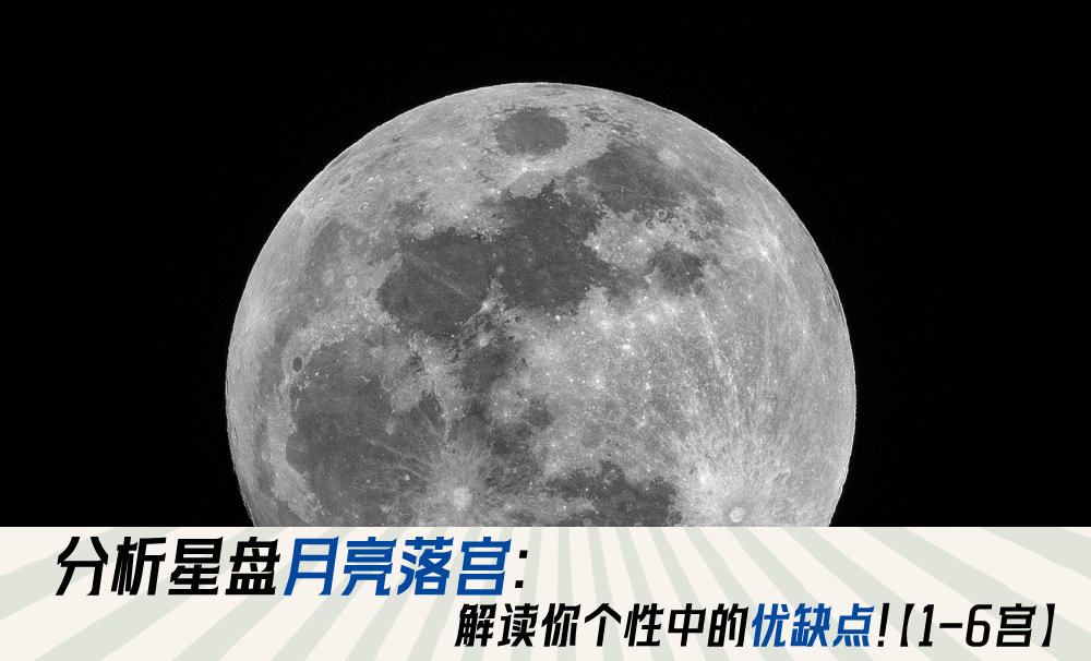 分析星盘月亮落宫：解读你个性中的优缺点！【1-6宫】