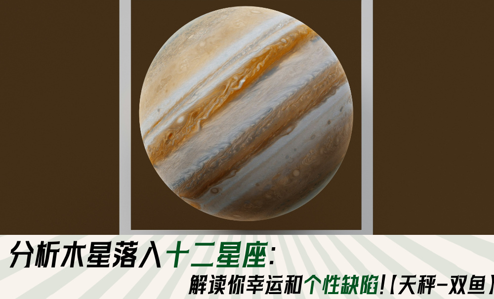 分析木星落入十二星座:解读你幸运特质和缺陷!【天秤-双鱼】