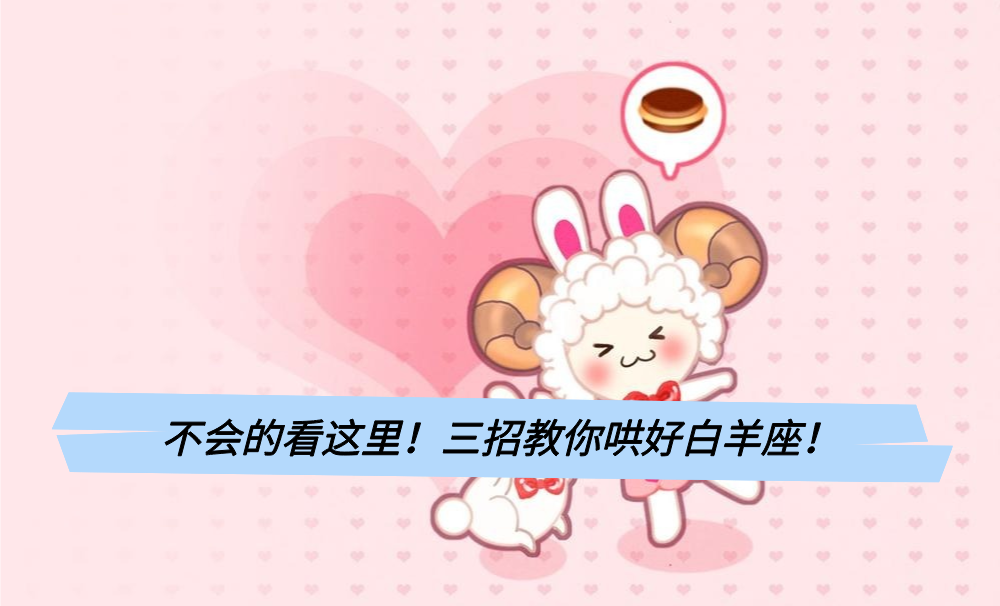 不会的看这里!三招教你哄好白羊座!