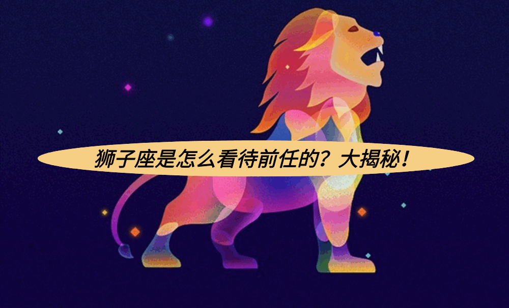 狮子座是怎么看待前任的?大揭秘!
